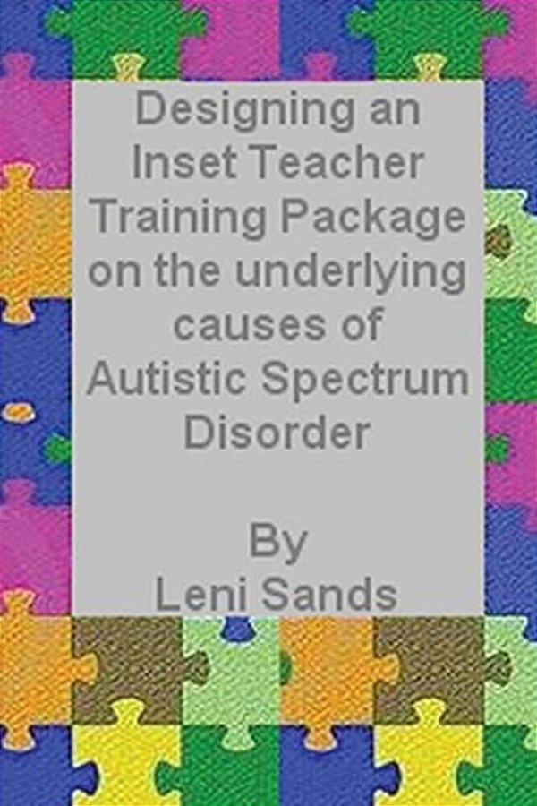 Designing An Inset Teacher Training Package On The Underlying Causes Of Autistic Spectrum Disorder-..