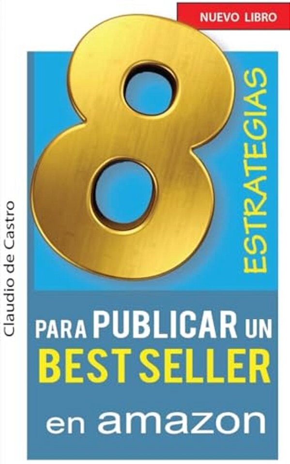 8 Estrategias Para Publicar Un Best Seller En Amazon: Cómo Auto Publicar Y Vender Con Éxito Tu Libro-..