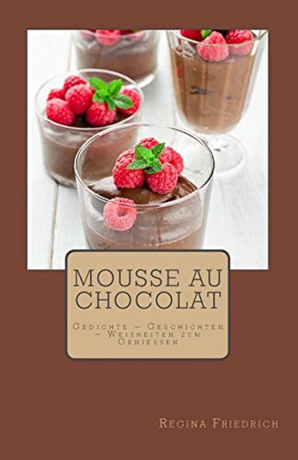 Mousse Au Chocolat: Gedichte - Geschichten - Weisheiten Zum Genießen-..