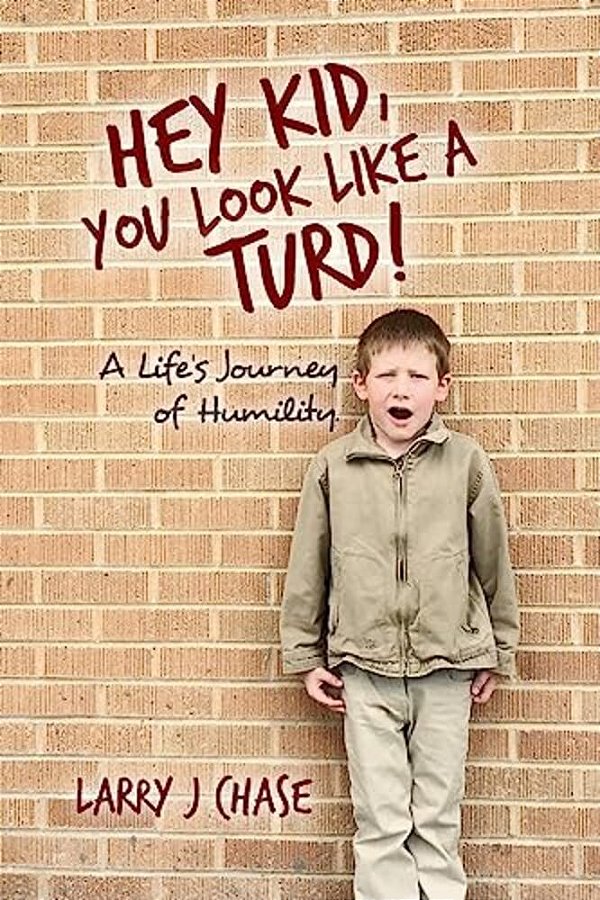 Hey Kid, You Look Like A Turd!: A Life's Journey Of Humility. -..