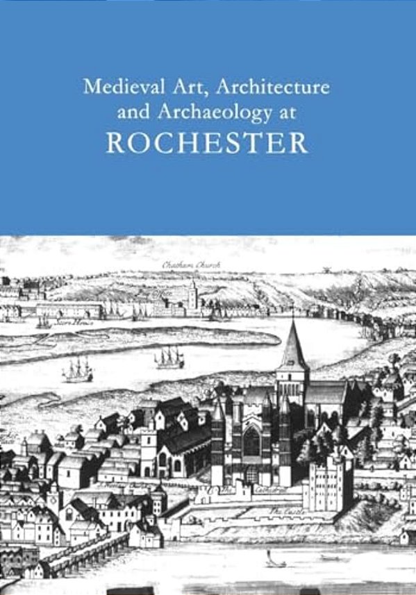 Medieval Art, Architecture And Archaeology At Rochester: V. 28-..
