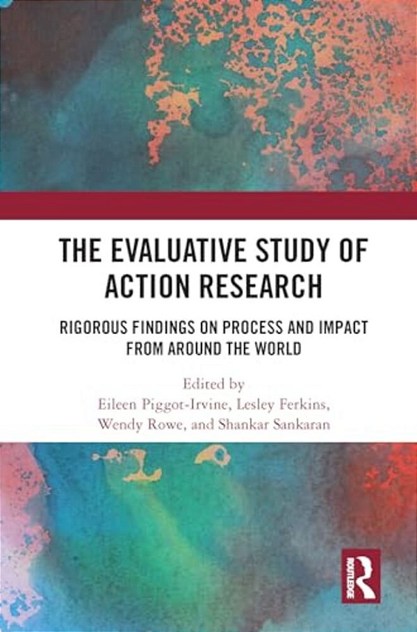 The Evaluative Study Of Action Research: Rigorous Findings On Process And Impact From Around The World-..