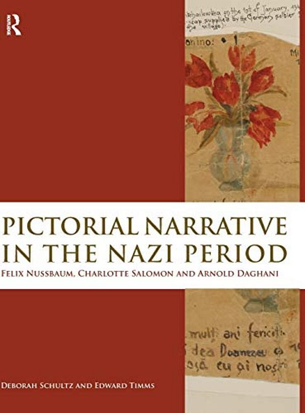 Pictorial Narrative In The Nazi Period: Felix Nussbaum, Charlotte Salomon And Arnold Daghani-..