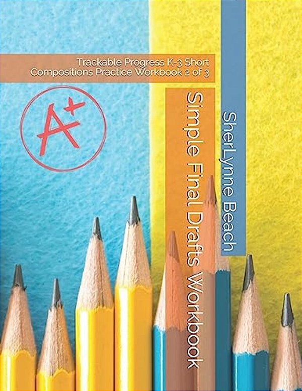 Simple Final Drafts Workbook: Trackable Progress K-3 Short Compositions Practice Workbook 2 Of 3-..