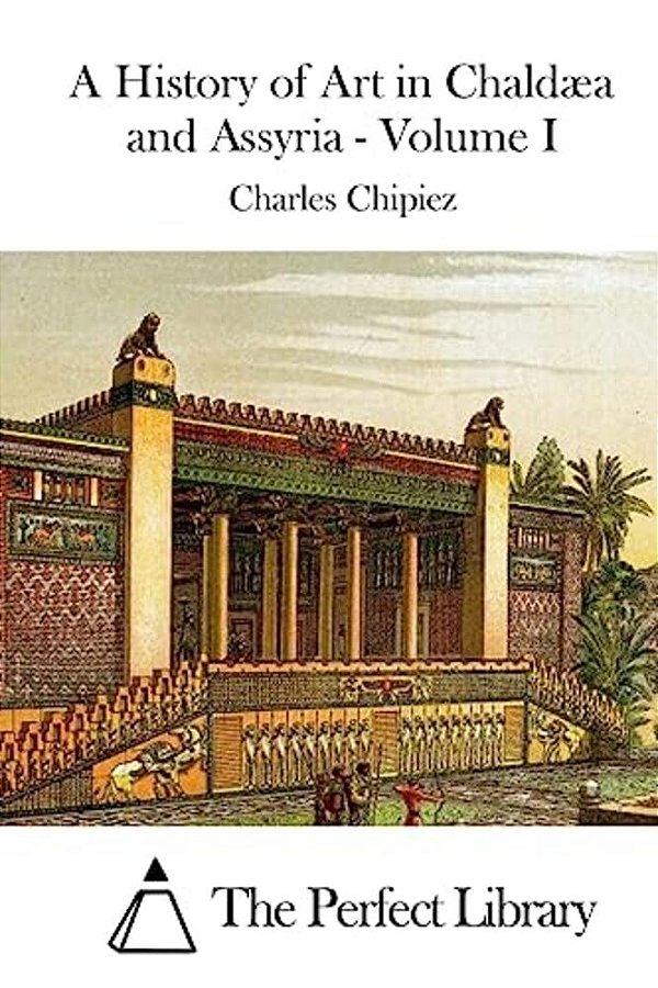 A History Of Art In Chaldæa And Assyria - Volume I-..