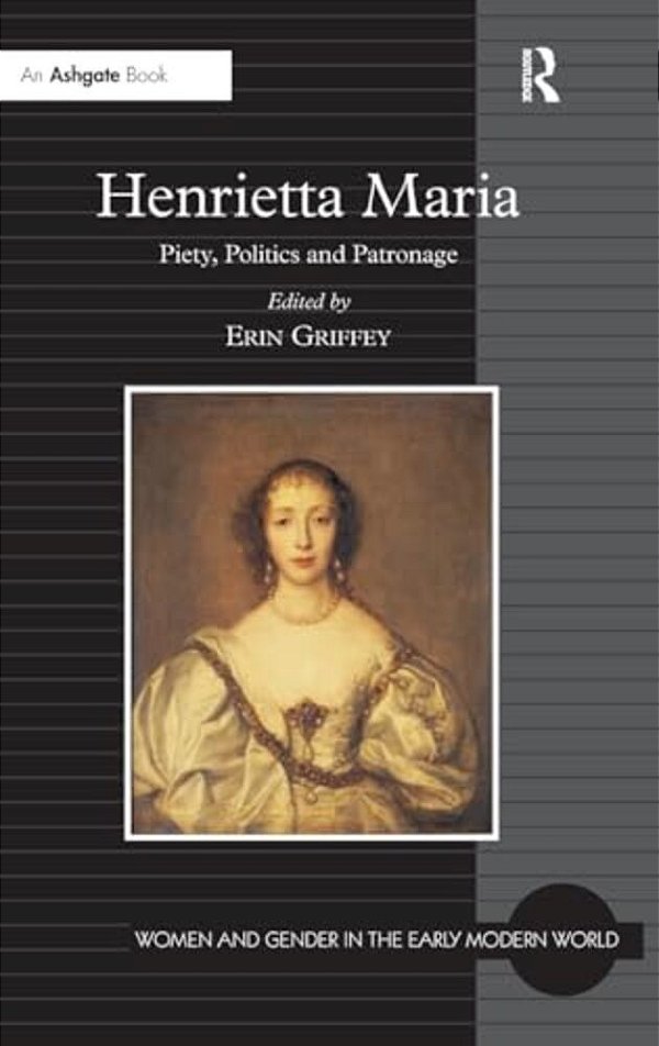 Henrietta Maria: Piety, Politics And Patronage-..