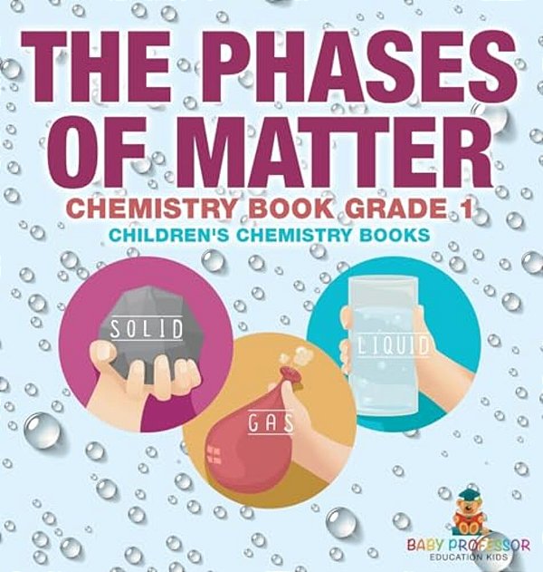 The Phases Of Matter - Chemistry Book Grade 1 Children's Chemistry Books-..
