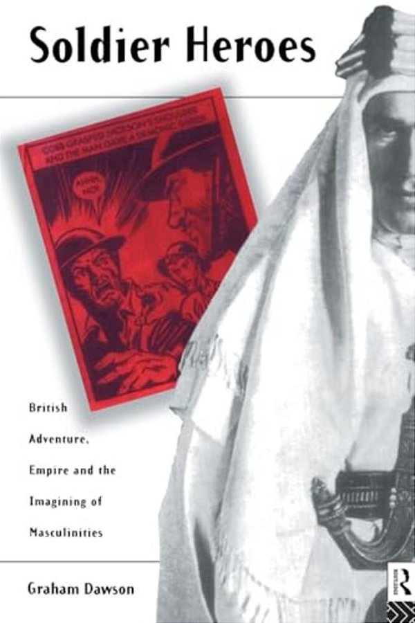 Soldier Heroes: British Adventure, Empire And The Imagining Of Masculinities-..