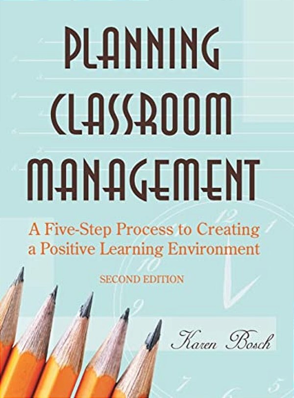Planning Classroom Management: A Five-Step Process To Creating A Positive Learning Environment-..