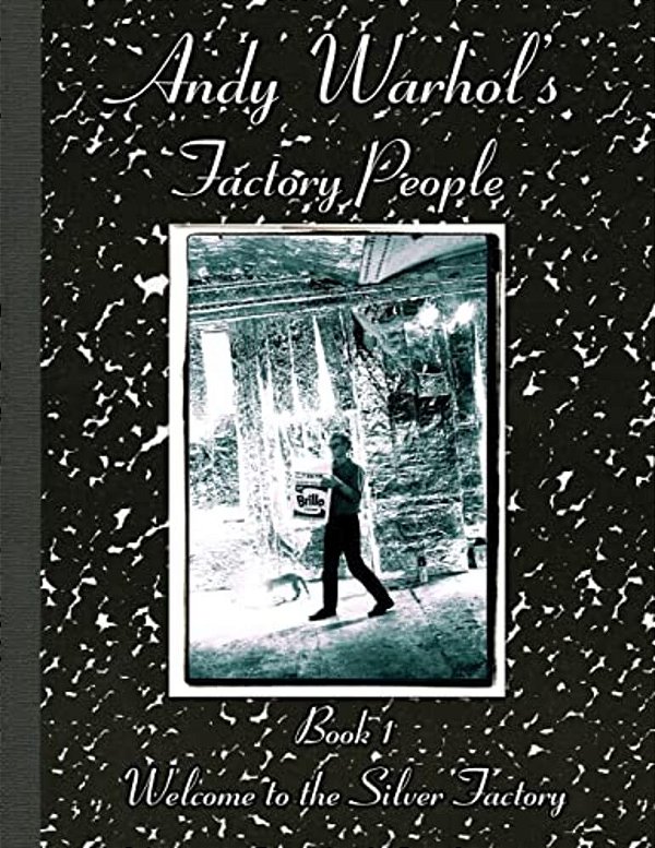 Andy Warhol's Factory People Book I: Welcome To The Silver Factory-..