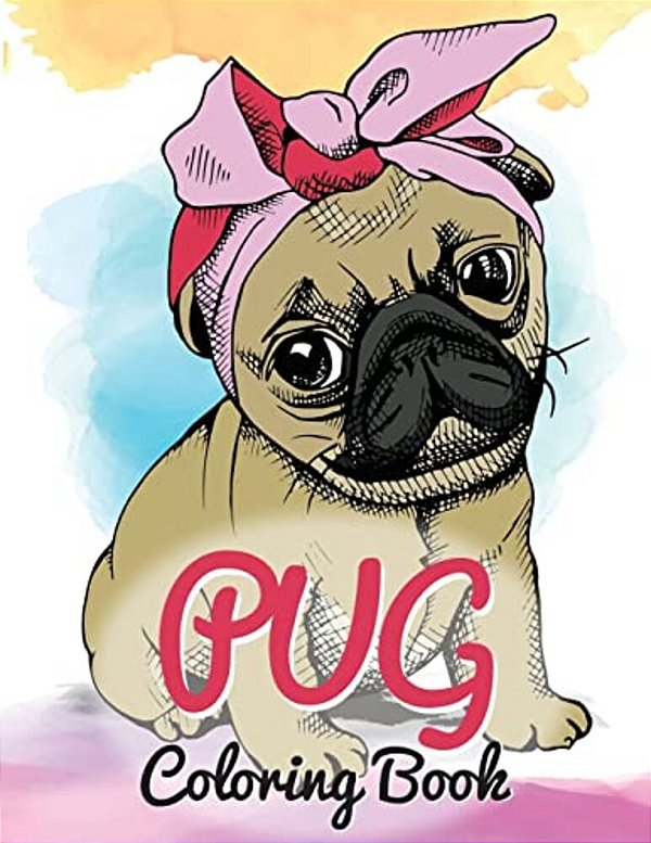 Pug Coloring Book: Cute Good And Bad Pug Dogs And Puppies Images Relaxing And Inspiration Designs For Pug Lover (Dog Coloring Books)-..