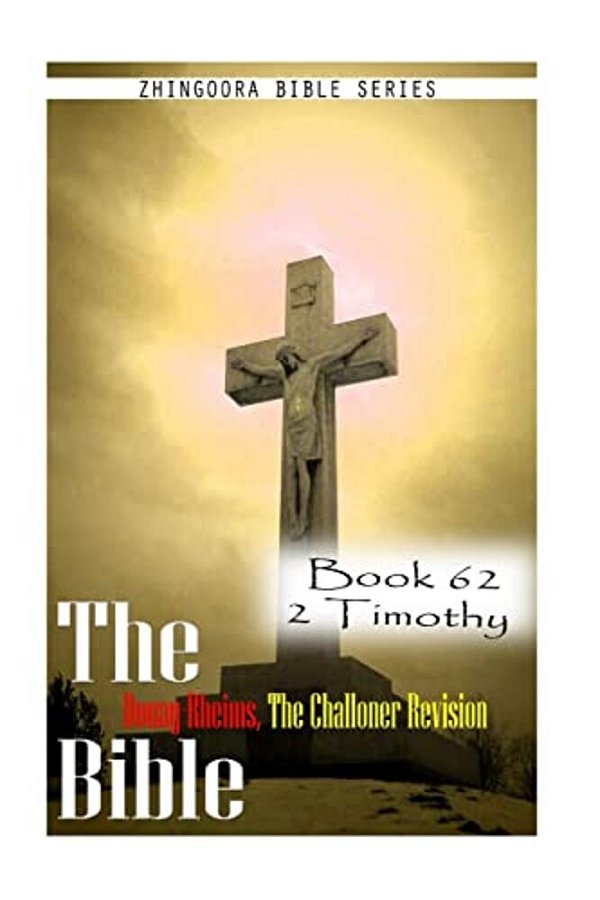 The Bible Douay-Rheims, The Challoner Revision- Book 62 2 Timothy-..