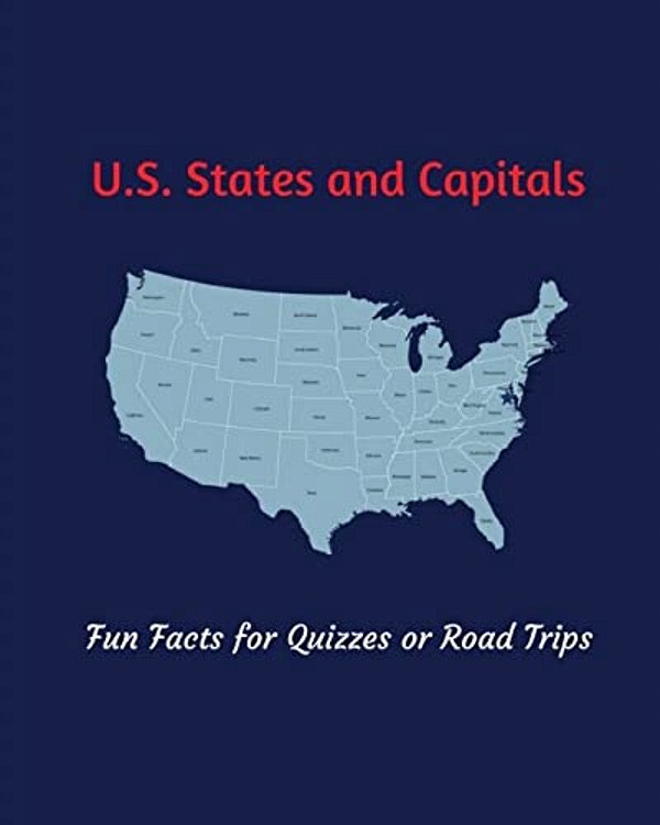 U. S. States And Capitals: Fun Facts For Quizzes Or Road Trips-..