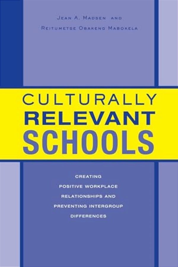 Culturally Relevant Schools: Creating Positive Workplace Relationships And Preventing Intergroup Differences-..