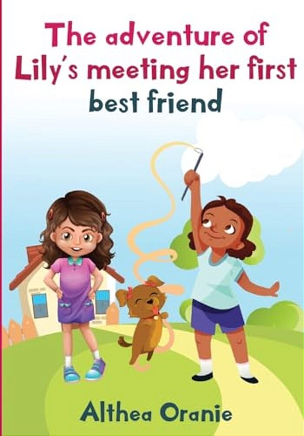 The Adventure Of Lily's Meeting Her First Bestfriend: The Story Is Nonfiction Book Base On Two Little Girls Forming A True Friendship. Lily Meeting He-..
