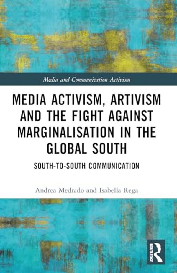 Media Activism, Artivism And The Fight Against Marginalisation In The Global South: South-To-south Communication-..