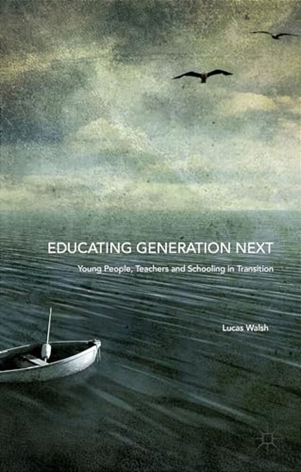 Educating Generation Next: Young People, Teachers And Schooling In Transition-..