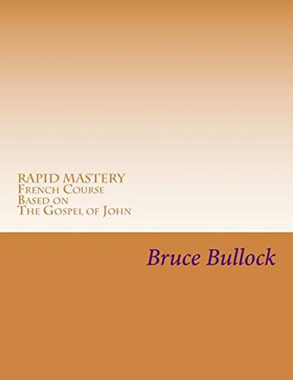 Rapid Mastery French Course Based On The Gospel Of John: Bilingual Chapters 1 -5, Vocabulary And Grammar,-..