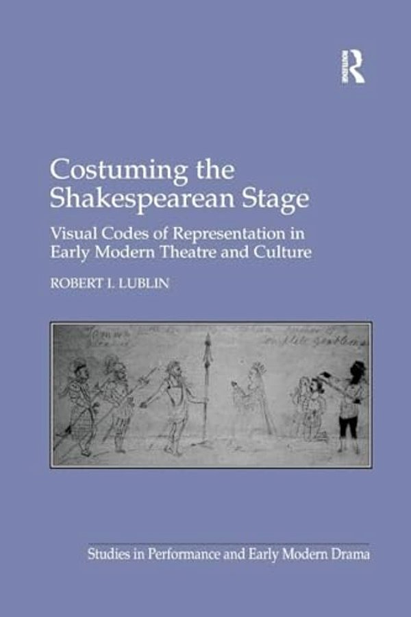 Costuming The Shakespearean Stage: Visual Codes Of Representation In Early Modern Theatre And Culture-..