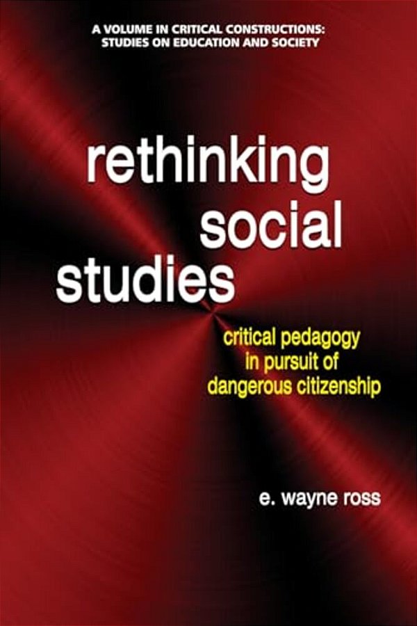 Rethinking Social Studies: Critical Pedagogy In Pursuit Of Dangerous Citizenship (Hc)-..