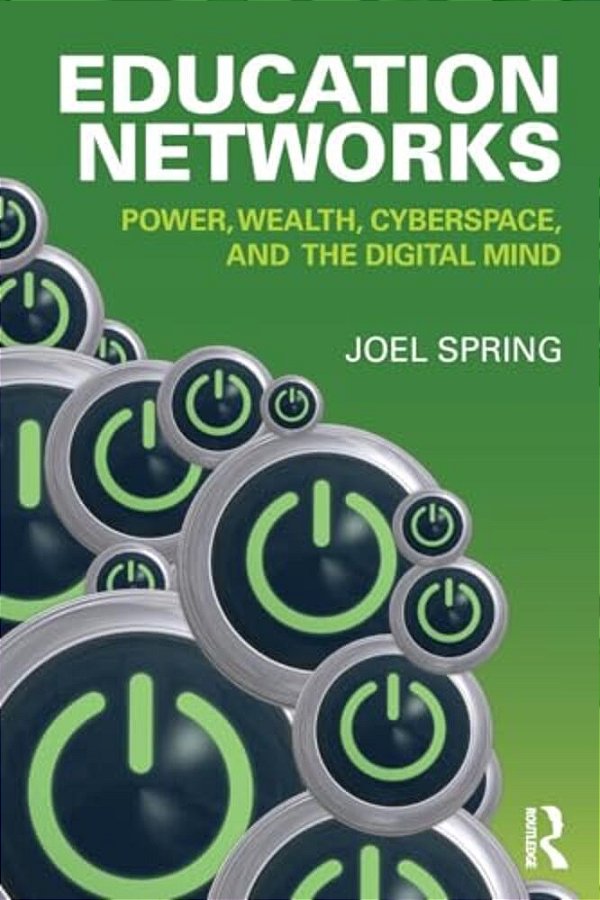 Education Networks: Power, Wealth, Cyberspace, And The Digital Mind-..