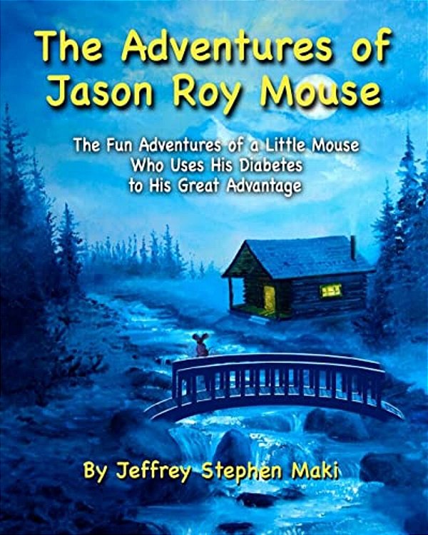 The Adventures Of Jason Roy Mouse: The Fun Adventures Of A Little Mouse Who Uses His Diabetes To His Great Advantage-..