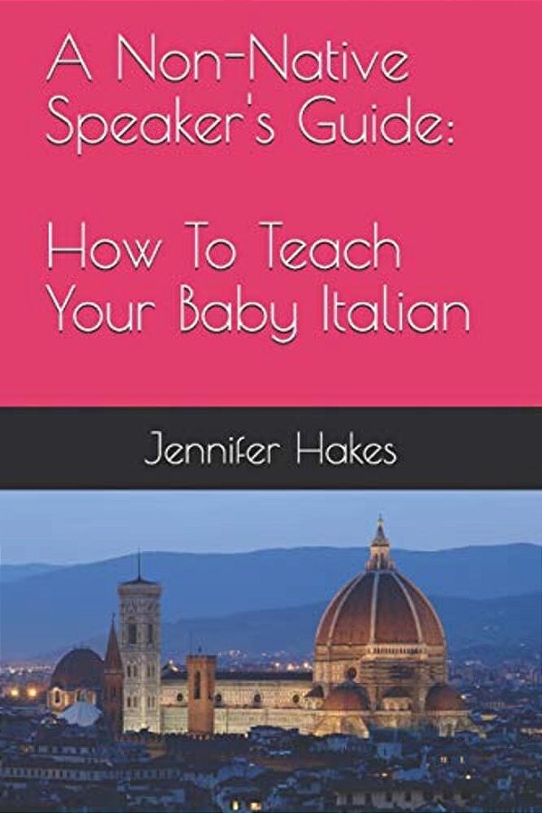 A Non-Native Speaker's Guide: How To Teach Your Baby Italian-..