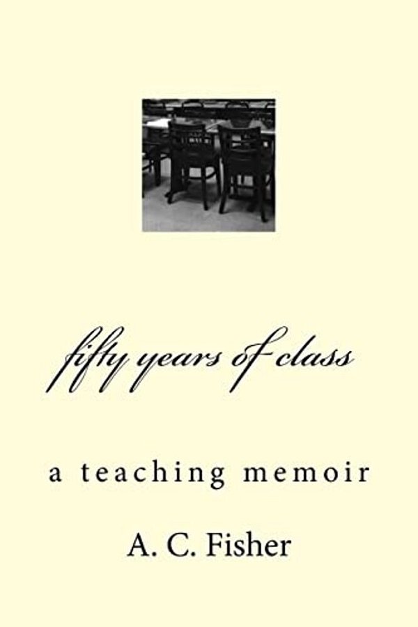 Fifty Years Of Class: A Teaching Memoir-..