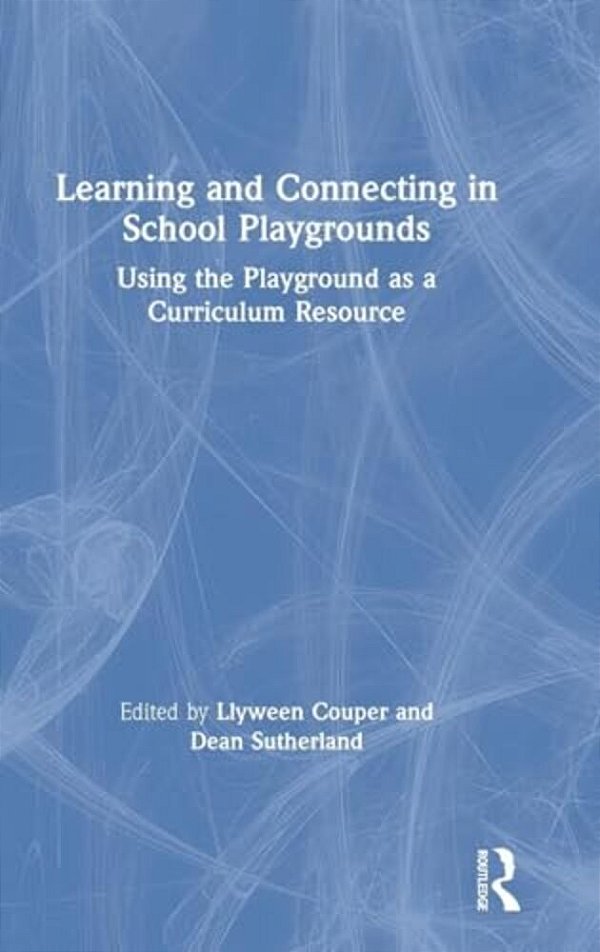 Learning And Connecting In School Playgrounds: Using The Playground As A Curriculum Resource-..