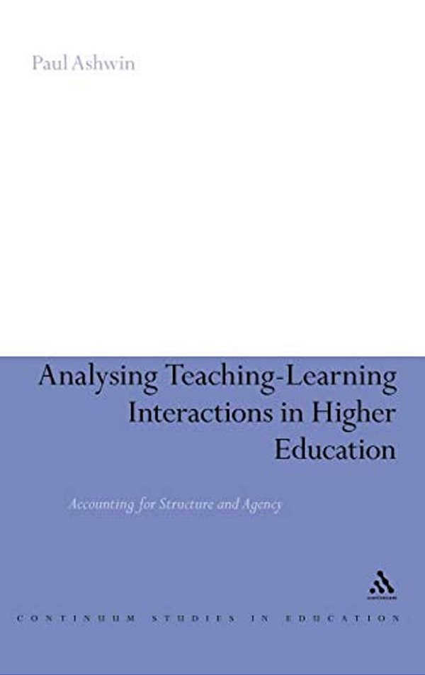 Analysing Teaching-Learning Interactions In Higher Education: Accounting For Structure And Agency-..