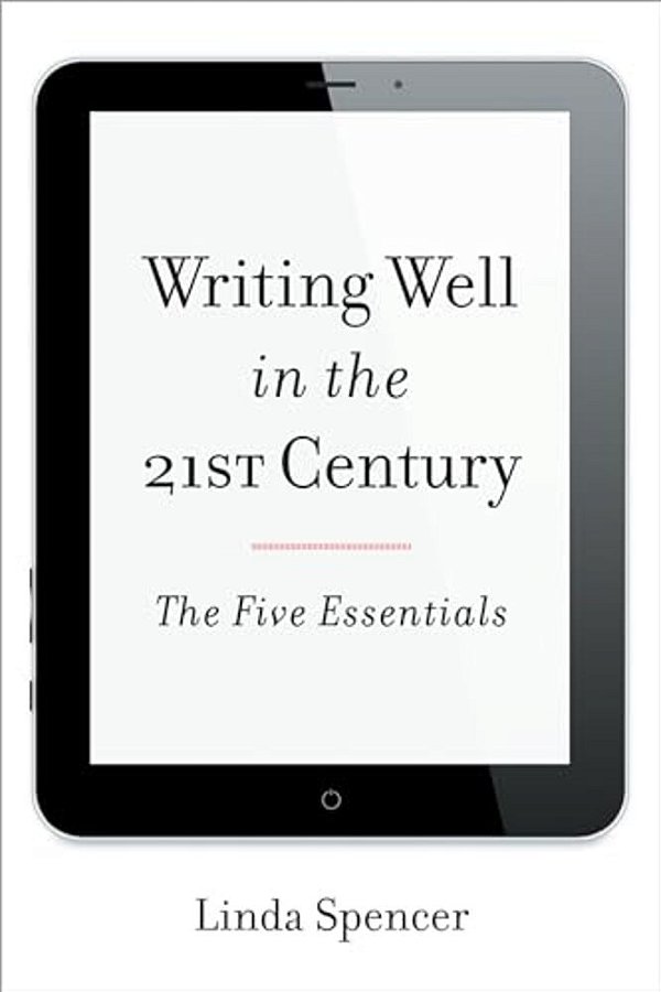 Writing Well In The 21St Century: The Five Essentials-..