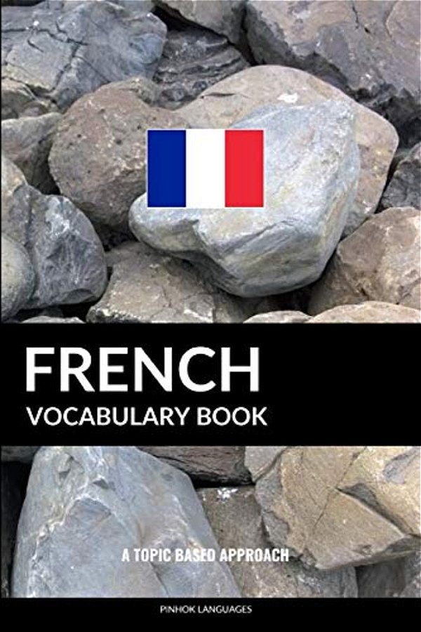 French Vocabulary Book: A Topic Based Approach-..