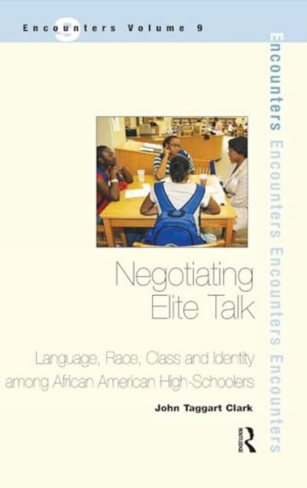 Negotiating Elite Talk: Language, Race, Class And Identity Among African American High Schoolers-..
