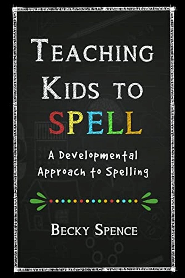 Teaching Kids To Spell: A Developmental Approach To Spelling-..