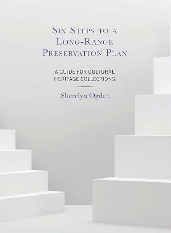 Six Steps To A Long-Range Preservation Plan: A Guide For Cultural Heritage Collections-..