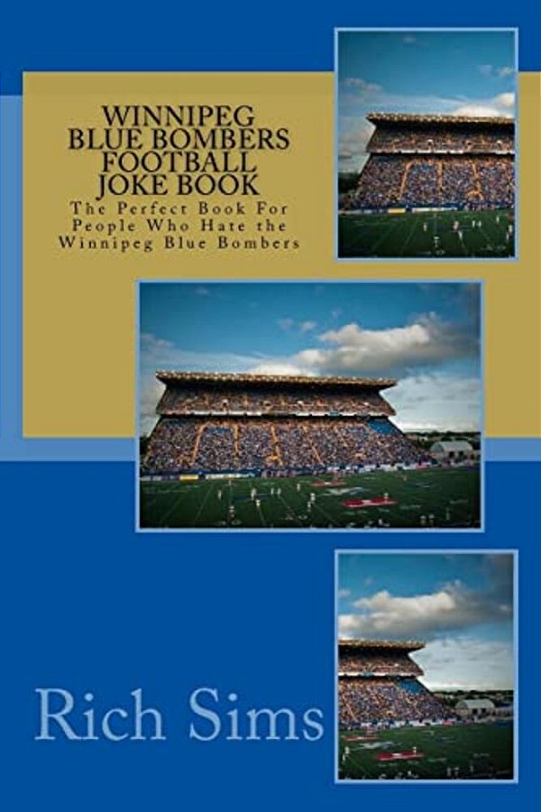 Winnipeg Blue Bombers Football Joke Book: The Perfect Book For People Who Hate The Winnipeg Blue Bombers-..