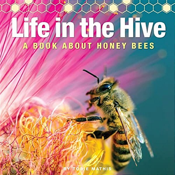 Life In The Hive - A Book About Honey Bees: It's A Busy, Buzzing Life In The Honey Bee Hive!-..