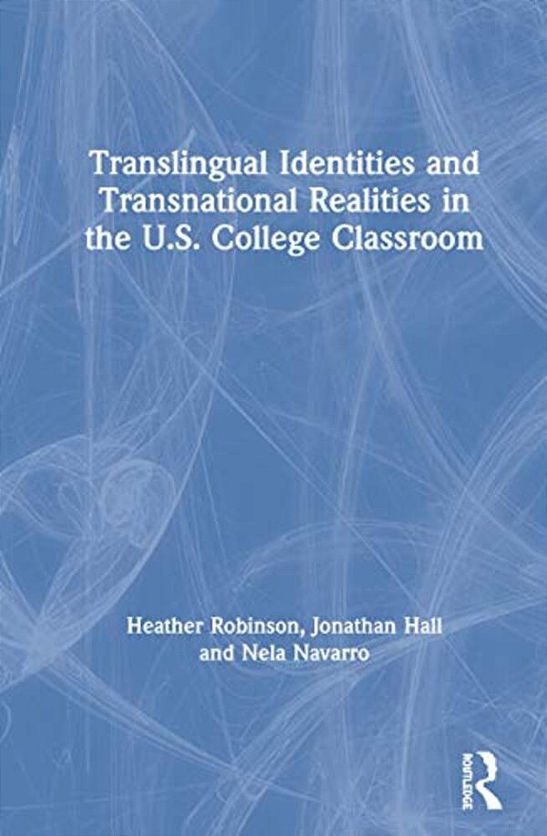 Translingual Identities And Transnational Realities In The U. S. College Classroom-..