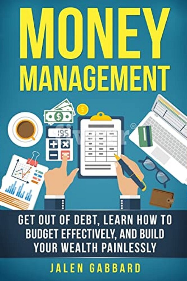 Money Management: Get Out Of Debt, Learn How To Budget Effectively, And Build Yo-..
