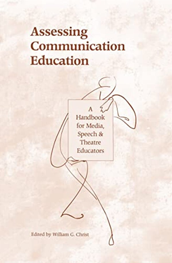 Assessing Communication Education: A Handbook For Media, Speech, And Theatre Educators-..