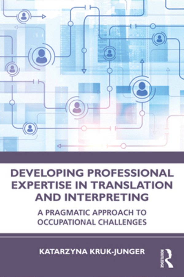 Developing Professional Expertise In Translation And Interpreting: A Pragmatic Approach To Occupational Challenges-..
