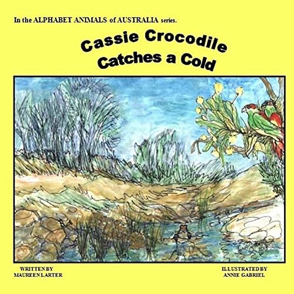 Cassie Crocodile Catches A Cold: Alphabet Animals Of Australia-..