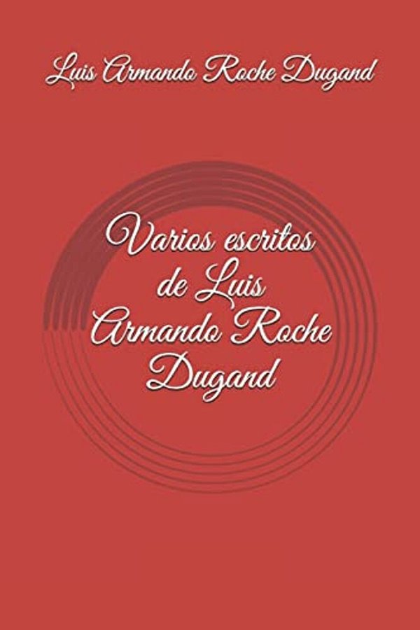 Varios Escritos De Luis Armando Roche Dugand-..