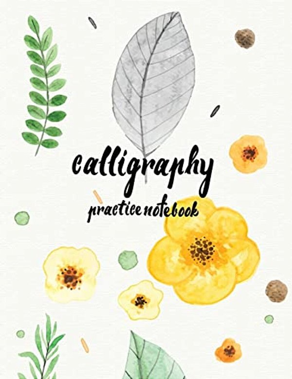 Calligraphy Practice Notebook: Hand Lettering: Calligraphy Workbook: Watercolor Flower Yellow: (Training, Exercises And Practice: Lettering Calligrap-..