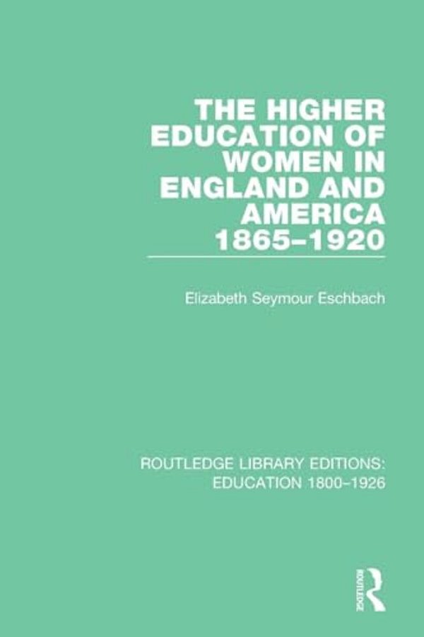The Higher Education Of Women In England And America, 1865-1920-..