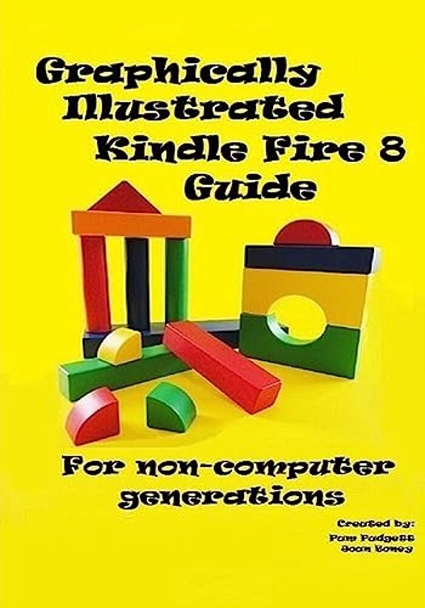 Graphically Illustrated Kindle Fire 8 Guide: For Non-Computer Generations-..