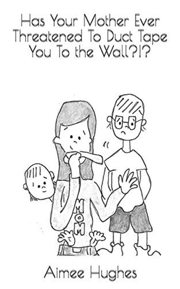 Has Your Mother Ever Threatened To Duct Tape You To The Wall?!?-..