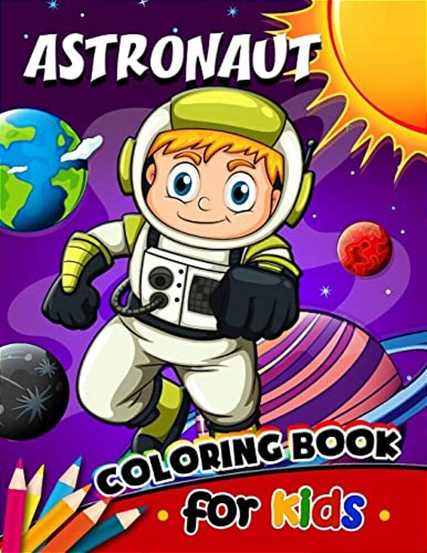 Astronaut Coloring Book For Kids: Activity Book For Boy, Girls, Kids Ages 2-4,3-5,4-8-..