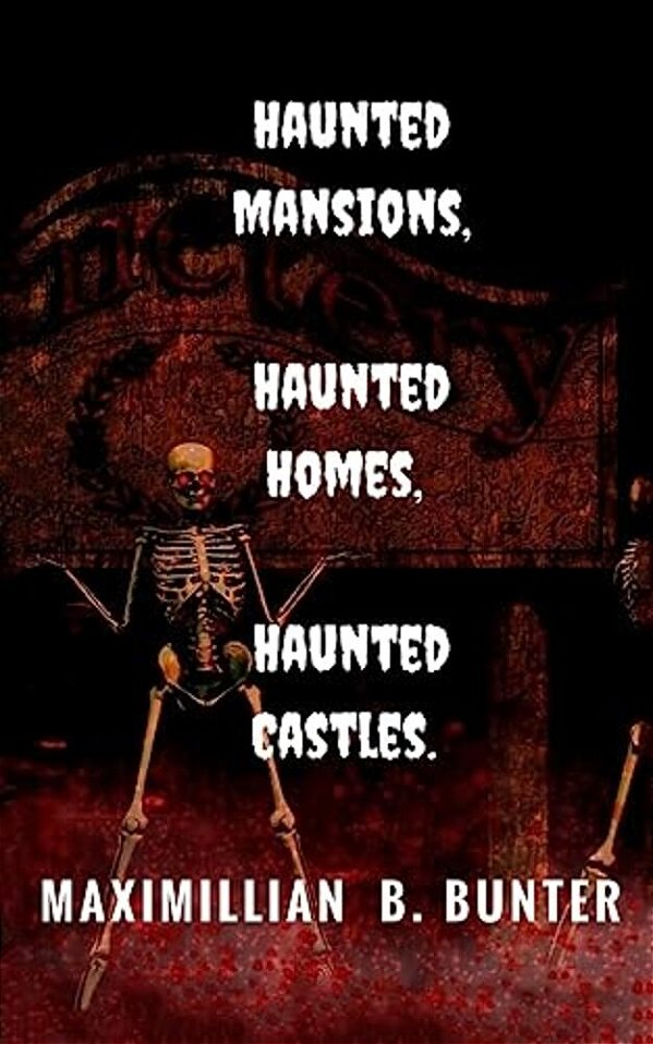 Haunted Castles, Haunted Mansions, Haunted Houses: An Intimate Look At True Haunted Locations And Terrifying True Ghost Stories. -..