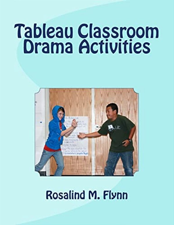 Tableau Classroom Drama Activities: Active Learning Via Silent, Still Images-..